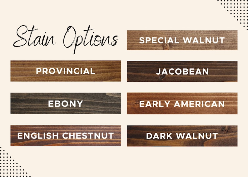 May include: Wood stain options: Special Walnut, Jacobean, Early American, Dark Walnut, Provincial, Ebony, English Chestnut.