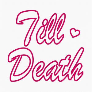May include: A white background with the words "Till Death" in a cursive, hot pink font. A small pink heart is next to the word "Till". The text has a playful, romantic aesthetic.