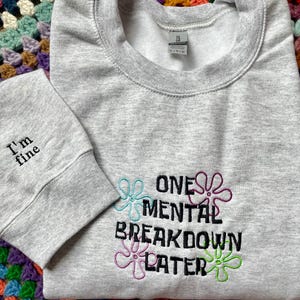One Mental Breakdown Later - I&#39;m Fine Embroidered crewneck - Cozy and Trendy Mental Health Apparel