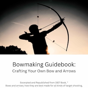 Puede incluir: Silueta de una persona sosteniendo un arco y una flecha, con el texto "Bowmaking Guidebook: Crafting Your Own Bow and Arrows" y "Excerpted and Republished from 1927 Book, "Bows and arrows; how they are best made for all kinds of target shooting, including chapters on shooting, accessories and competitions by James Duff" debajo de la imagen.