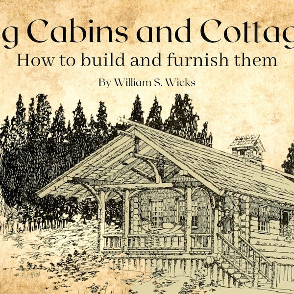 Vintage Log Cabins and Cottages: How to Build and Furnish Them, by William Sydney Wicks (e-book, pdf file), diy cabin plan, tree house plan