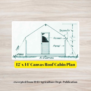 May include: A black and white line drawing of a 12' x 14' canvas roof cabin plan. The drawing shows the front elevation of the cabin with a door, screen, and panel. The text "12' x 14' Canvas Roof Cabin Plan" is written in yellow below the drawing. The text "excerpted from 1943 Agriculture Dept. Publication" is written below the yellow text.