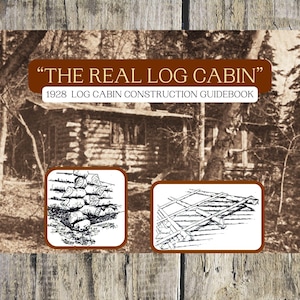 May include: A vintage black and white photograph of a log cabin with the text "THE REAL LOG CABIN" and "1928 LOG CABIN CONSTRUCTION GUIDEBOOK". Two illustrations show how to build a log cabin.