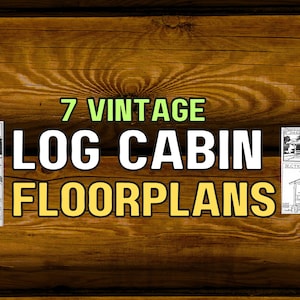 May include: Seven vintage log cabin floor plans. The plans are black and white and show the exterior and interior of the cabins. The text "7 Vintage Log Cabin Floorplans" is in yellow and green letters on a wood background.