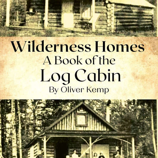 Vintage Wilderness Homes: A Book of the Log Cabin, by Oliver Kemp (e-book, pdf file), diy cabin plan, tiny house, off grid cabin, lodge