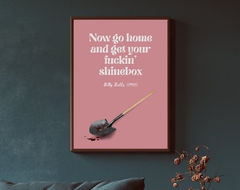 May include: A pink poster with a white quote that reads "Now go home and get your fuckin' shinebox" with the name "Billy Batts (1990)" below. A wooden-handled shovel with a bloody blade is at the bottom of the poster.