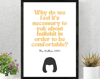 May include: A black framed print with a white background and orange text that reads "Why do we feel it's necessary to yak about bullshit in order to be comfortable?"  The text is attributed to Mia Wallace (1994). A black silhouette of a woman with a bob haircut is at the bottom of the print.