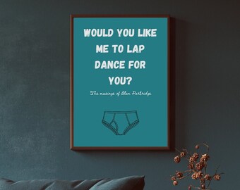 Alan Partridge TV show | A4 & A3 wall art poster | TV comedy | quote | gift idea | Framing available | "Would you like me to lapdance..."
