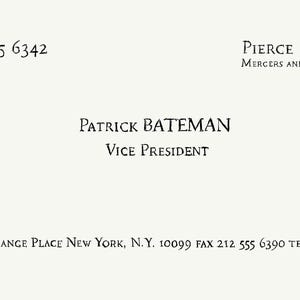 May include: A white business card with black text. The top left shows 212 555 6342, top right reads PIERCE & PIERCE MERCERS AND AQUISITIONS. The center displays PATRICK BATEMAN VICE PRESIDENT. The bottom lists 358 EXCHANGE PLACE NEW YORK, N.Y. 10099 FAX 212 555 6390 TELEX 10 4534.