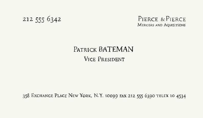 May include: A white business card with black text. The top left shows 212 555 6342, top right reads PIERCE & PIERCE MERCERS AND AQUISITIONS. The center displays PATRICK BATEMAN VICE PRESIDENT. The bottom lists 358 EXCHANGE PLACE NEW YORK, N.Y. 10099 FAX 212 555 6390 TELEX 10 4534.