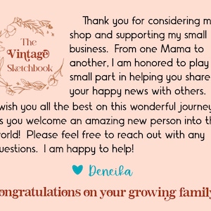 May include: A congratulatory message with a floral design and the text "The Vintage Sketchbook" in a brown frame. The message reads: "Thank you for considering my shop and supporting my small business. From one Mama to another, I am honored to play a small part in helping you share your happy news with others. I wish you all the best on this wonderful journey as you welcome an amazing new person into the world! Please feel free to reach out with any questions. I am happy to help! Deneika Congratulations on your growing family!"