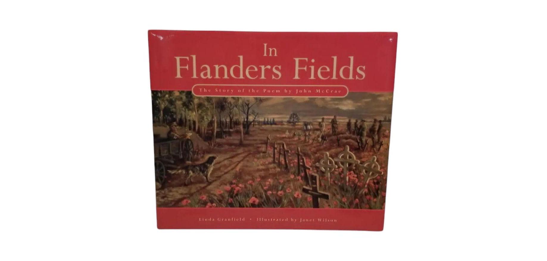 In Flanders Fields: The Story of the Poem by Lieutenant Colonel John McCrae