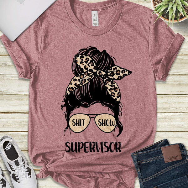 Shit Show Supervisor Shirt Entire Shit Show, Funny Mom Shirt, Mom Tee, Funny Mom T-Shirt, Sh!t Show Shirt Gifts, Mom Shirt Gift E-17012207