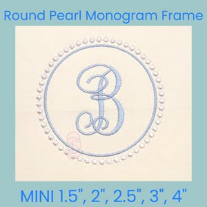 May include: A light blue embroidered monogram letter "B" inside a round frame with a pearl border. The text "Round Pearl Monogram Frame" is at the top, and "MINI 1.5", 2", 2.5", 3", 4"" is at the bottom.