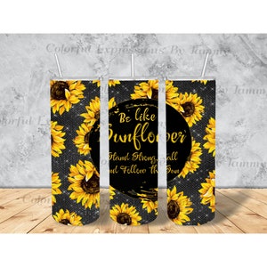 Be Like A Sunlower 20oz Digital wrap, Sunflower, Sublimation