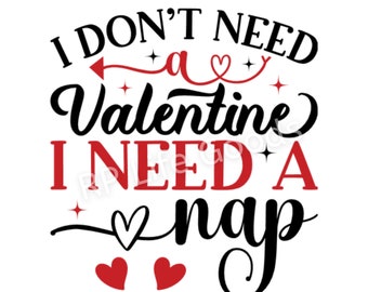 I Don't Need a Valentine I Need a Nap SVG PNG, Valentines Day, I love you, Valentine, Be Mine, Funny Valentines, Love More, Single Girl PNG