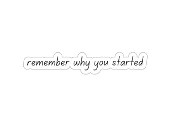 Remember Why You Started Motivational Laptop stickers, Funny stickers, laptop decals, Tumbler stickers, Car stickers, water bottle sticker