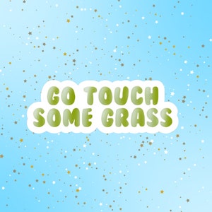 Go touch some grass sticker, funny stickers, laptop decals, motivational tumbler stickers, water bottle sticker, water bottle decal