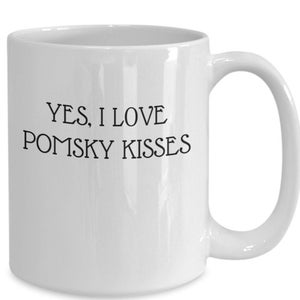 May include: White ceramic coffee mug with black text that reads "YES, I LOVE POMSKY KISSES".