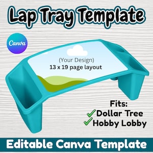 May include: A teal lap tray template with the text "Lap Tray Template" and "Editable Canva Template". The tray has a 13 x 19 inch page layout area, with side compartments and a Canva logo.