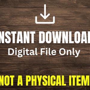 May include: A digital download graphic with a white download arrow icon and the text "INSTANT DOWNLOAD Digital File Only NOT A PHYSICAL ITEM" in white and yellow letters on a brown wood background.