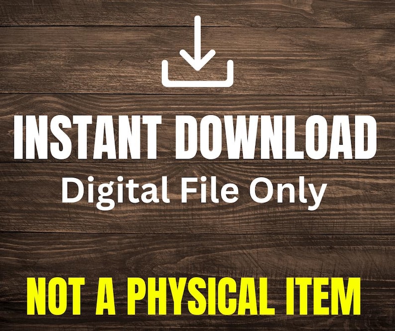 May include: A digital download graphic with a white download arrow icon and the text "INSTANT DOWNLOAD Digital File Only NOT A PHYSICAL ITEM" in white and yellow letters on a brown wood background.