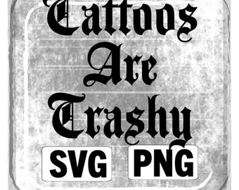 Tattoos Are Trashy, Tattoos Are Trashy Svg, Tattoos Are Trashy Png, Files for Cricut and Silhouette