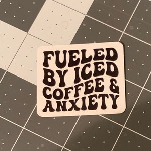 Coffee Sticker, Fueled by Iced Coffee, Fueled by Iced Coffee and Anxiety, Fueled by Iced Coffee and Anxiety Vinyl Sticker, Tumbler Sticker