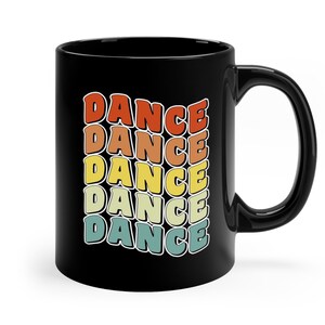 DANCE DANCE DANCE 11oz Mug | Dance Lover Coffee Cup, Ballet Dancer, Dancer Tees, Tiny Dancers Cup, Gift For Her or Him, Birthday Gift Idea