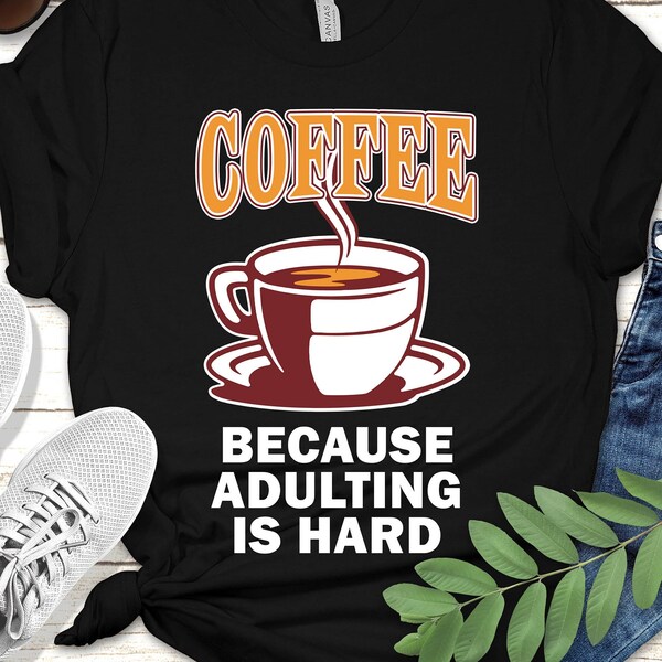 Funny COFFEE Tee | Unisex, Adulting is Hard, Funny T-Shirt, Humorous Message, Funny Memes, Joke Shirt, Silly and Fun, Great Co-Worker Gift