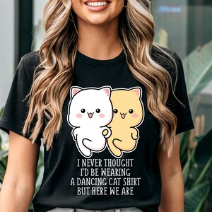 Trendy Dancing Cats Tee | Unisex, Words of Wisdom, Funny Cat T-Shirt, Cute Dancing Kitties, Cat Lover Shirt, Cute Pets, Cat Mom Gift