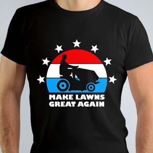 Make Lawns Great Again T-Shirt, Funny Dad Gift, Lawn Mower, Fathers Day Gifts, Fathers Day Shirt, Mowing Shirt, Funny Gardening Tee