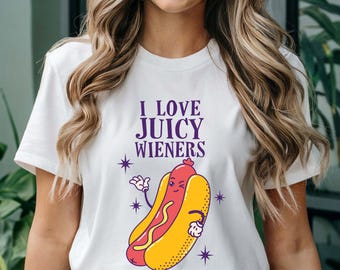 Funny I LOVE JUICY WIENERS Tee, Cool Meme T-shirt, Gag Gift, Punny Hot Dog Shirt, Inappropriate Top, Sassy Gift, Adult Humor Tee,Dirty Humor