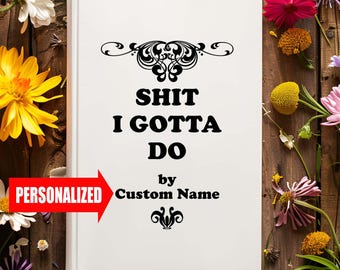 Könnte beinhalten: Ein weißes Buch mit dem Text "SHIT I GOTTA DO by Custom Name" auf dem Einband. Das Buch ist von Blumen umgeben.