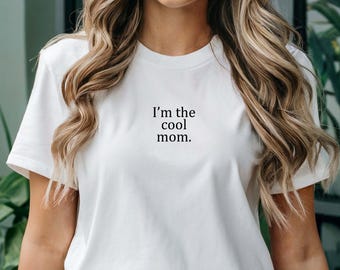 Im the Cool Mom Tee, Cool Moms Club T-Shirt, Mom Life Shirt, Mothers Day Gift, Mom Appreciation Shirt, Shirt for Cool Moms, Mama Present