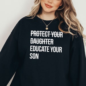 Protect Your Daughter Educate Your Son Shirt, Feminist Shirt, Women Empowerment Sweatshirt, Feminism Gift, Human Rights, Ruth Bade, LDA648