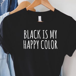 Black Is My Happy Color Shirt, Black Tee, Black Lover Shirt, Black Happy Color T-Shirt, Cute Black Lover T-Shirt, Funny Black Shirt, LDA179