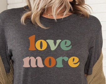 Love More T Shirt, Love Shirt, Cute Love Shirt, Romantic Shirt, Love Shirt, Valentines Shirt, Women Love Shirt, Gift For Love,