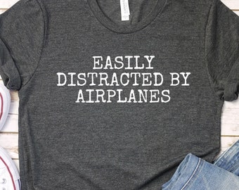 Funny Pilot Shirt: Easily Distracted By Airplanes, Soft Cotton Unisex Tee