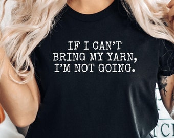 Funny Knitting Shirt: 'If I Can't Bring My Yarn' Soft Tee