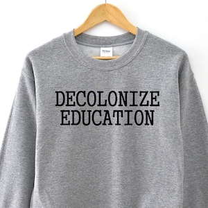 Decolonize Education Sweatshirt, History Professor Activism Shirt