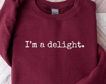 I'm a Delight Sarcastic Sweatshirt: Funny Attitude Shirt