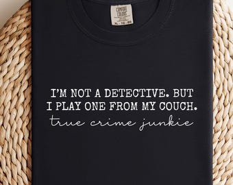 Comfort Colors True Crime Junkie Shirt: Detective Lover Tee