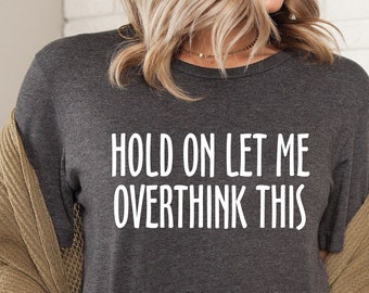 Funny T-Shirt, Funny Tees, Sarcastic Shirt, Funny T Shirt Hold On Let Me Overthink This Funny Shirts, Funny Shirt, Shirts, LDA665