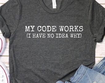 Funny Computer Science Shirt: "My Code Works" Coder Tee