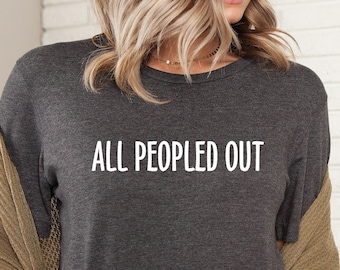 All Peopled Out Shirt, Sarcastic Tshirt, Anti-Social Shirts, Funny Teenager Boy or Girl, Awkward Tshirts, Introvert Tee, LDA673