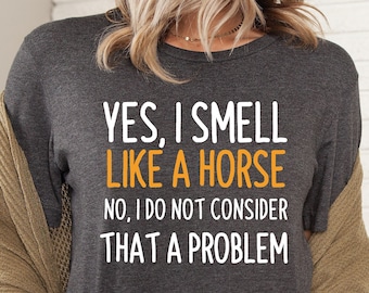 Yes I Smell Like A Horse, Horse Girl, Farm Lover, Horse Riding, Horse Shirt, Horse Lover Shirt, Funny Horse Shirt, Horse Gifts, LDA326