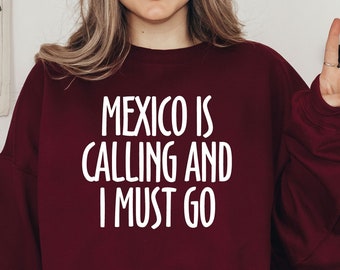 Mexico Is Calling Shirt. Mexico Sweatshirt, Funny Mexico gift.