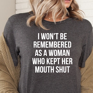 Feminist Long Sleeve, I Won&#39;t Be Remembered As A Woman Who Kept Her Mouth Shut, Strong Women Shirt, Women Rights, Women&#39;s Power Shirt,LDA672