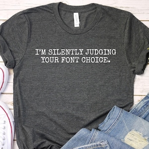 Funny Graphic Designer T-Shirt: Silently Judging Your Font Choice